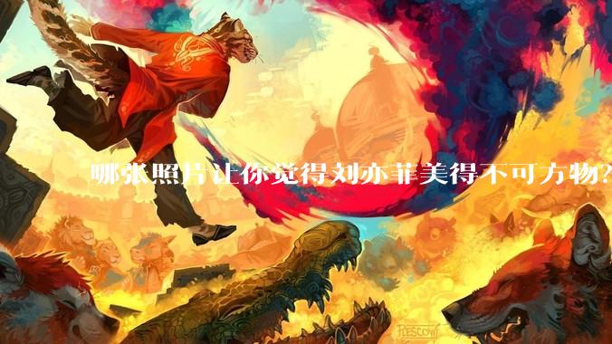 哪张照片让你觉得刘亦菲美得不可方物？